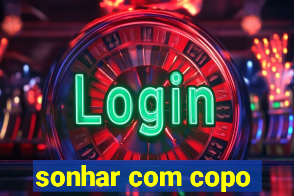 sonhar com copo