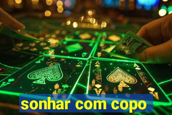 sonhar com copo