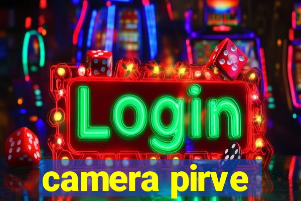 camera pirve