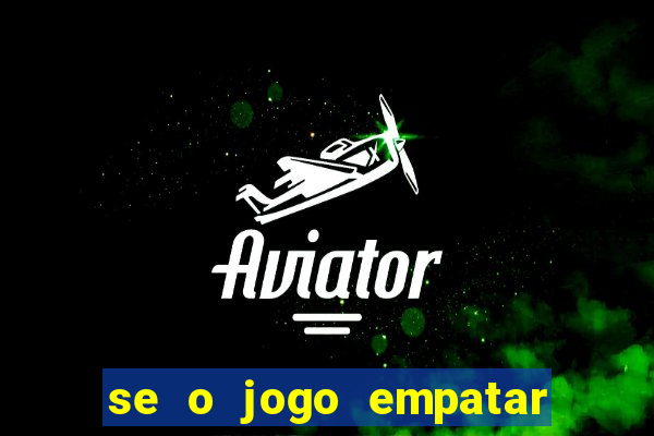 se o jogo empatar hoje quem ganha