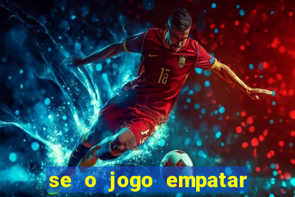 se o jogo empatar hoje quem ganha