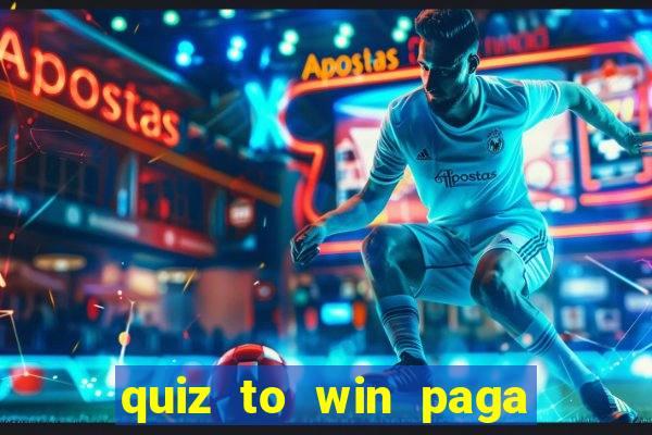 quiz to win paga mesmo quiz paga mesmo
