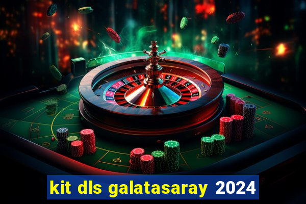 kit dls galatasaray 2024