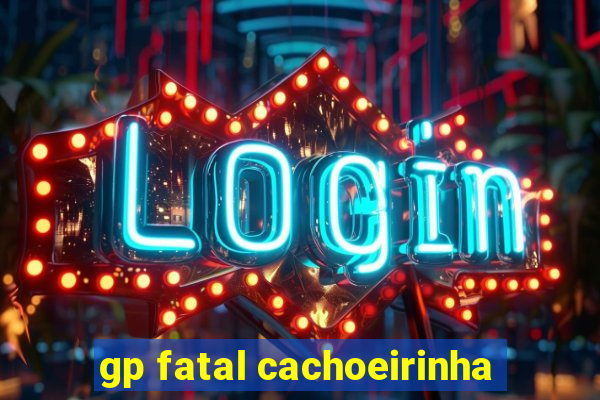 gp fatal cachoeirinha