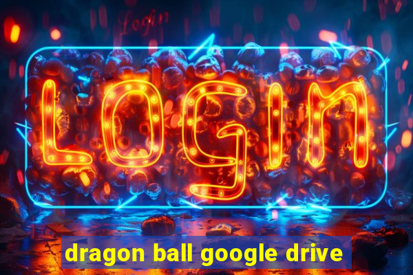 dragon ball google drive