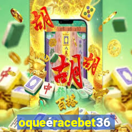 oqueéracebet365