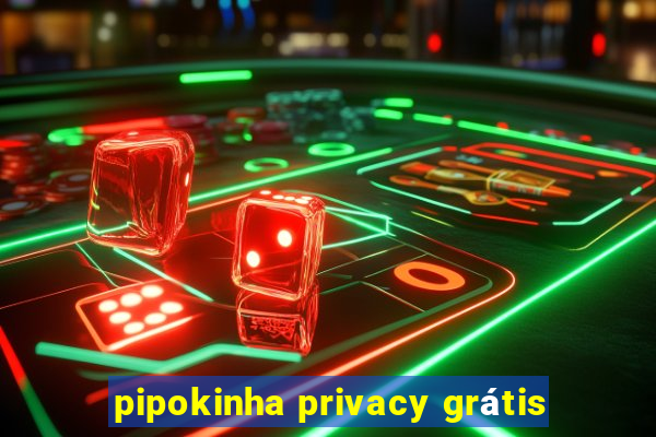pipokinha privacy grátis