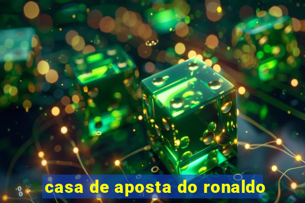 casa de aposta do ronaldo