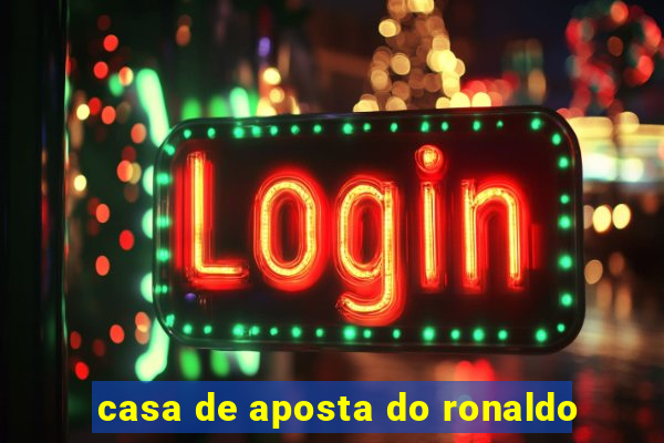 casa de aposta do ronaldo
