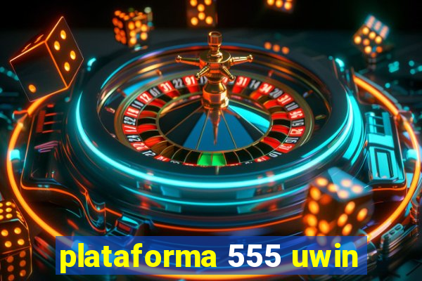 plataforma 555 uwin