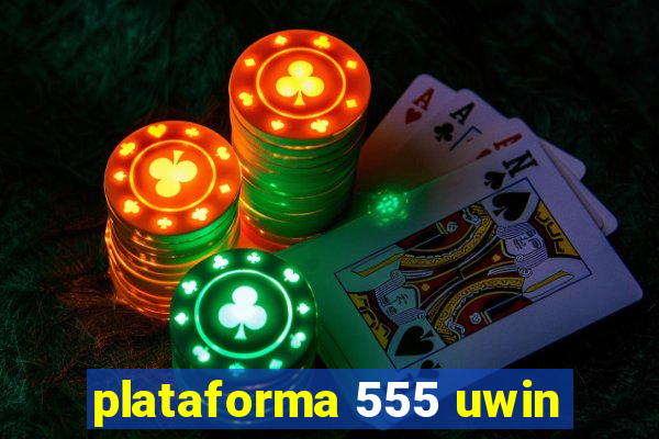 plataforma 555 uwin