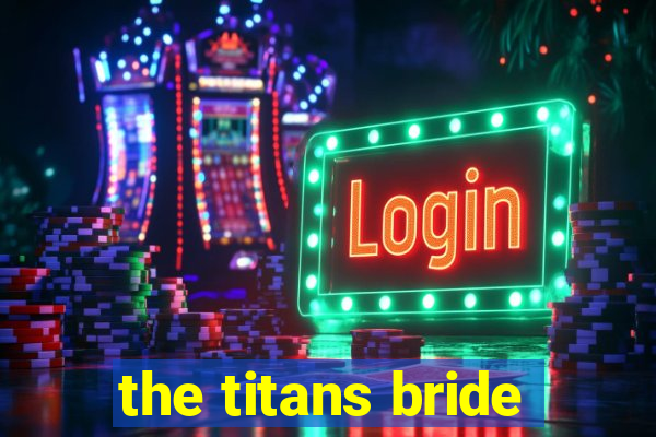 the titans bride