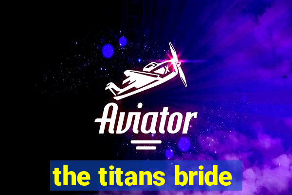 the titans bride