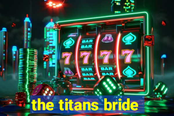 the titans bride