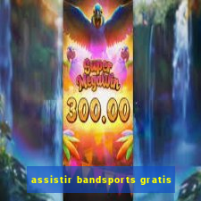 assistir bandsports gratis