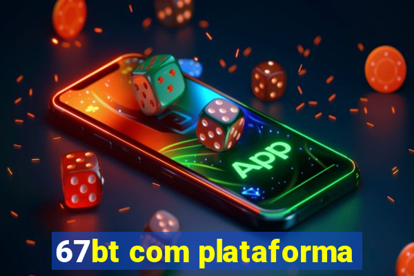67bt com plataforma