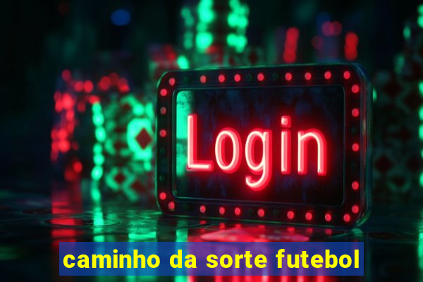 caminho da sorte futebol
