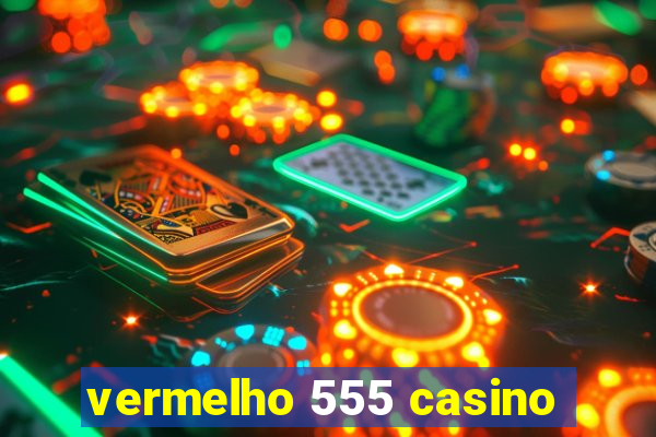vermelho 555 casino