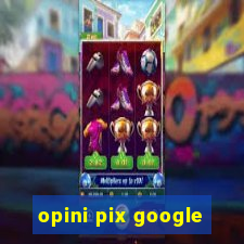 opini pix google