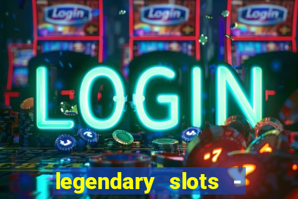 legendary slots - casino games