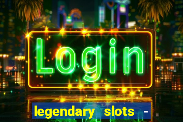 legendary slots - casino games