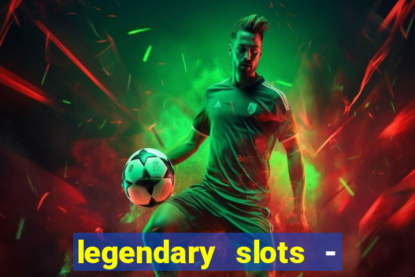 legendary slots - casino games