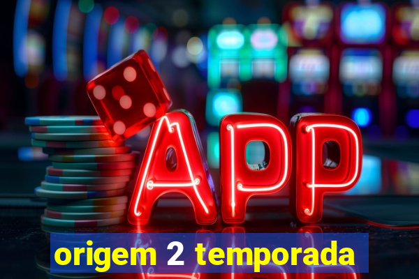 origem 2 temporada