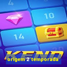 origem 2 temporada