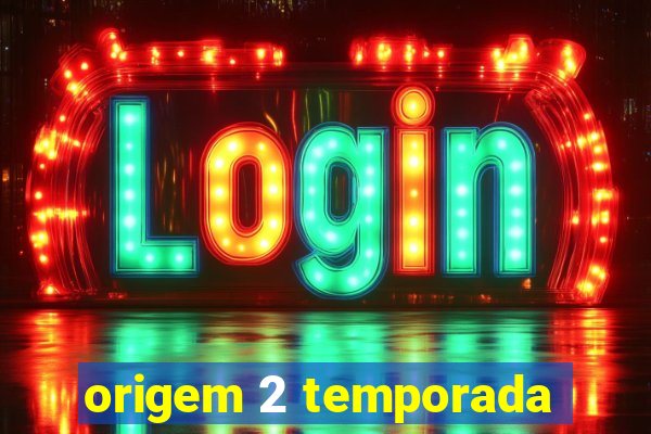 origem 2 temporada