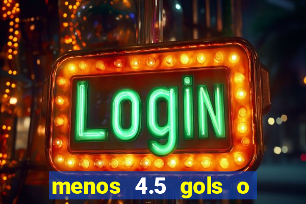 menos 4.5 gols o que significa