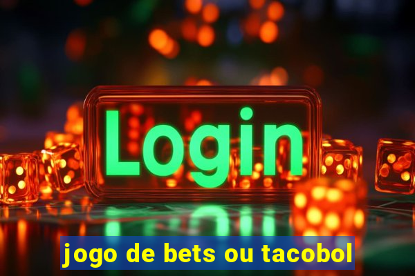 jogo de bets ou tacobol