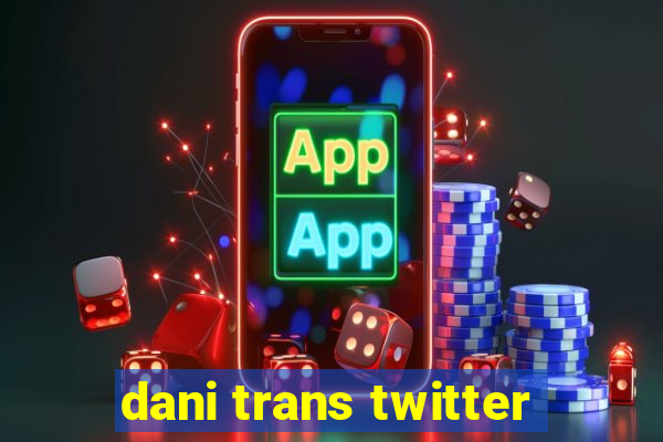 dani trans twitter