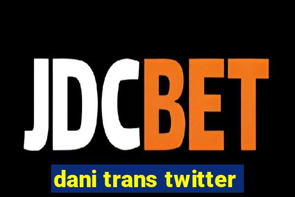 dani trans twitter