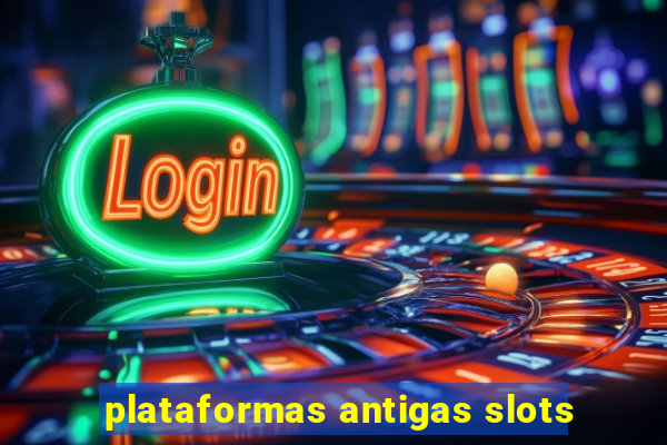 plataformas antigas slots