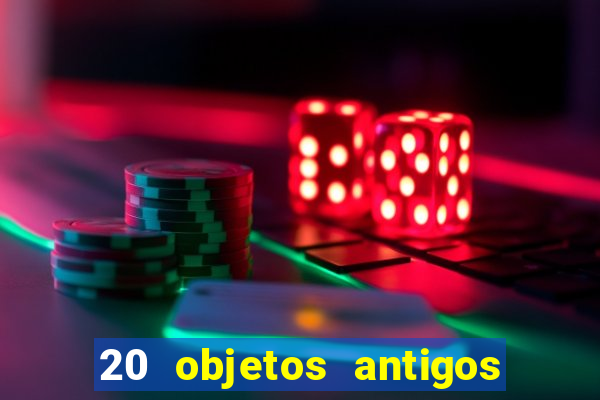 20 objetos antigos que hoje valem uma fortuna