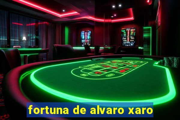 fortuna de alvaro xaro