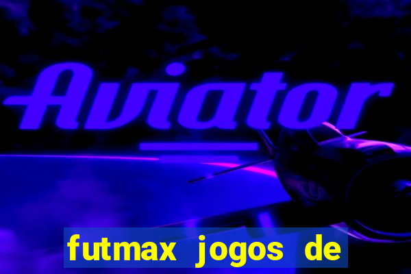 futmax jogos de hoje ao vivo