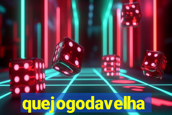 quejogodavelha