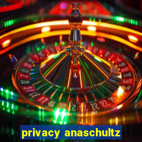 privacy anaschultz