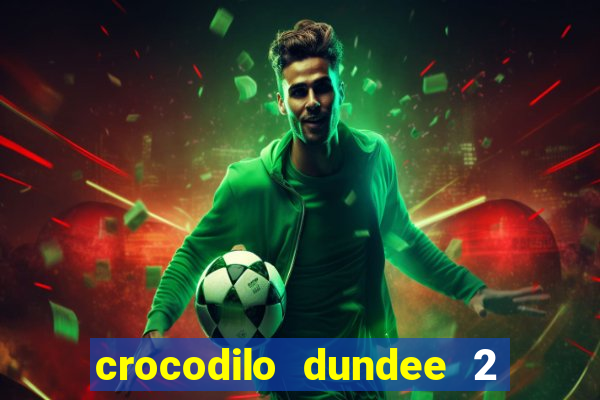 crocodilo dundee 2 filme completo dublado