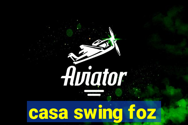 casa swing foz