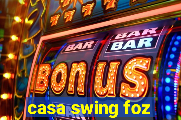 casa swing foz