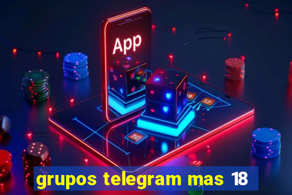 grupos telegram mas 18