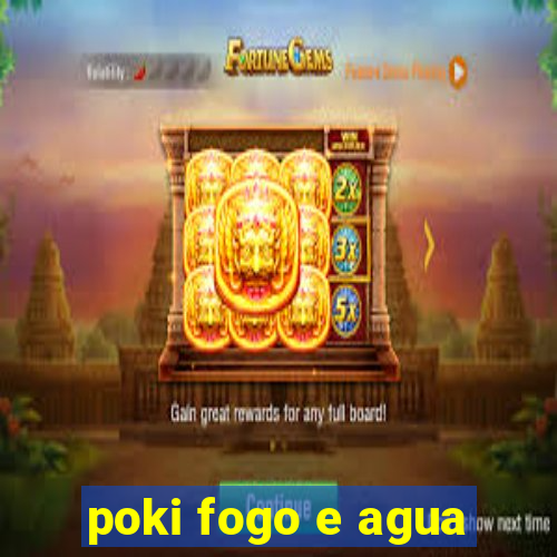 poki fogo e agua