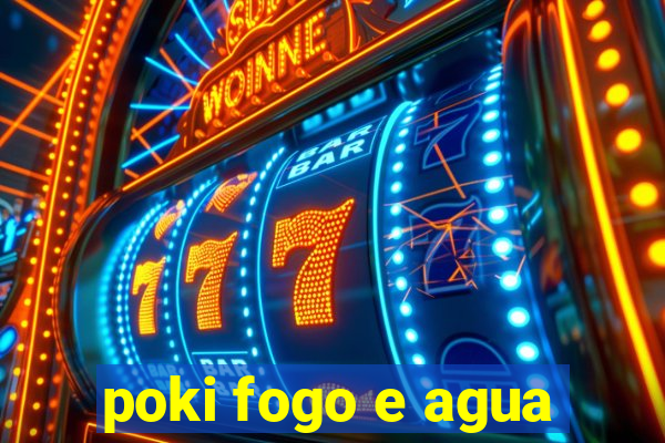 poki fogo e agua