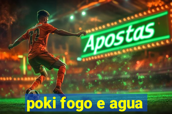 poki fogo e agua
