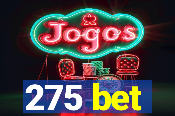 275 bet