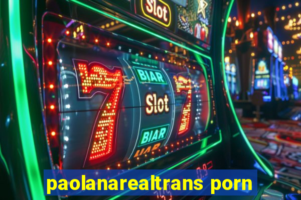 paolanarealtrans porn