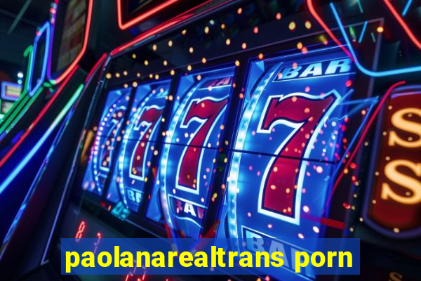 paolanarealtrans porn