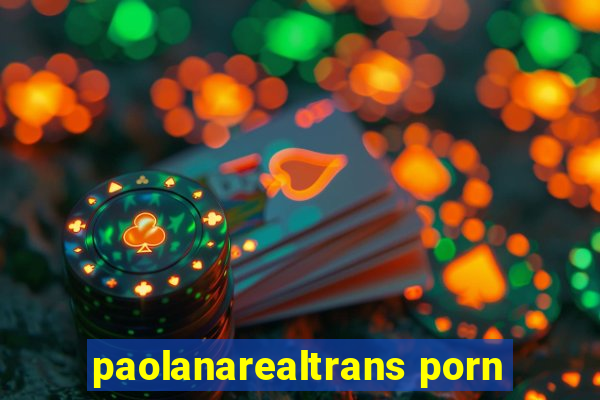 paolanarealtrans porn